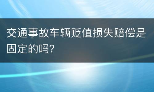 交通事故车辆贬值损失赔偿是固定的吗？