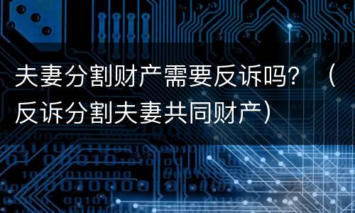 夫妻分割财产需要反诉吗？（反诉分割夫妻共同财产）