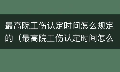 最高院工伤认定时间怎么规定的（最高院工伤认定时间怎么规定的呢）