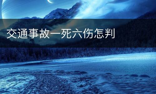 交通事故一死六伤怎判