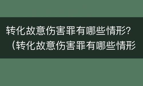 转化故意伤害罪有哪些情形？（转化故意伤害罪有哪些情形）