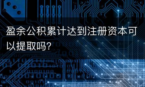 盈余公积累计达到注册资本可以提取吗？