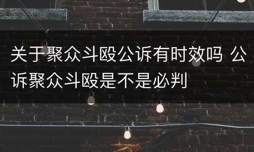 关于聚众斗殴公诉有时效吗 公诉聚众斗殴是不是必判
