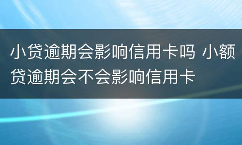 小贷逾期会影响信用卡吗 小额贷逾期会不会影响信用卡