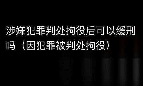 涉嫌犯罪判处拘役后可以缓刑吗（因犯罪被判处拘役）