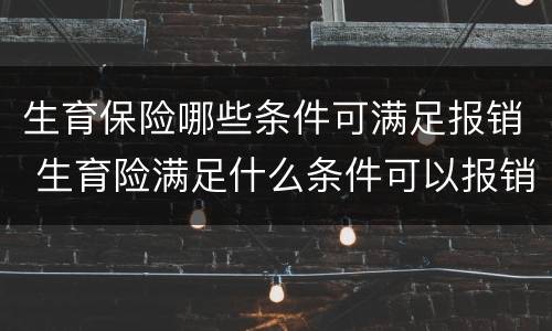 生育保险哪些条件可满足报销 生育险满足什么条件可以报销