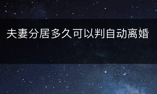 夫妻分居多久可以判自动离婚