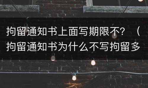 拘留通知书上面写期限不？（拘留通知书为什么不写拘留多少天）