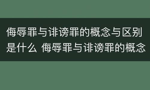 侮辱罪与诽谤罪的概念与区别是什么 侮辱罪与诽谤罪的概念与区别是什么意思