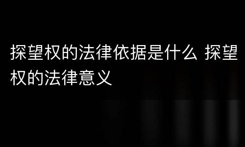 探望权的法律依据是什么 探望权的法律意义
