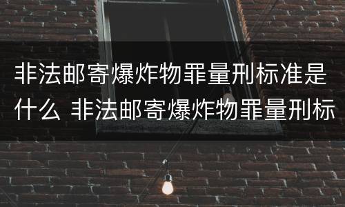 非法邮寄爆炸物罪量刑标准是什么 非法邮寄爆炸物罪量刑标准是什么意思