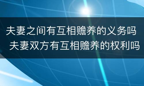 夫妻之间有互相赡养的义务吗 夫妻双方有互相赡养的权利吗