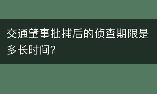 交通肇事批捕后的侦查期限是多长时间？