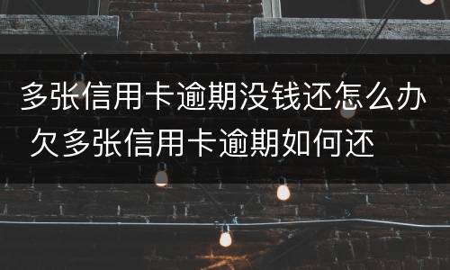多张信用卡逾期没钱还怎么办 欠多张信用卡逾期如何还