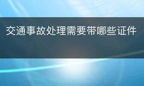交通事故处理需要带哪些证件