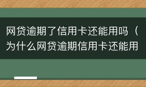 网贷逾期了信用卡还能用吗（为什么网贷逾期信用卡还能用）