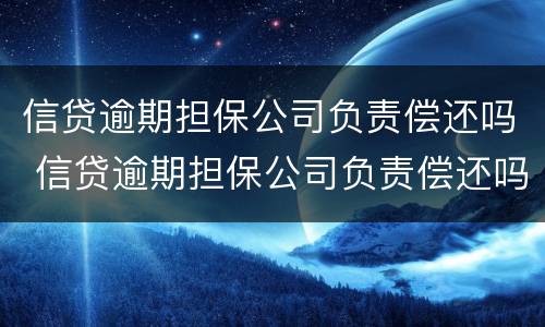 信贷逾期担保公司负责偿还吗 信贷逾期担保公司负责偿还吗