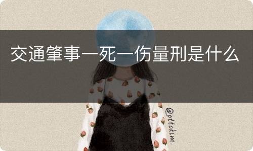 交通肇事一死一伤量刑是什么 交通肇事一死一伤量刑是什么