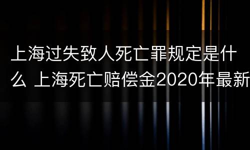 上海过失致人死亡罪规定是什么 上海死亡赔偿金2020年最新标准