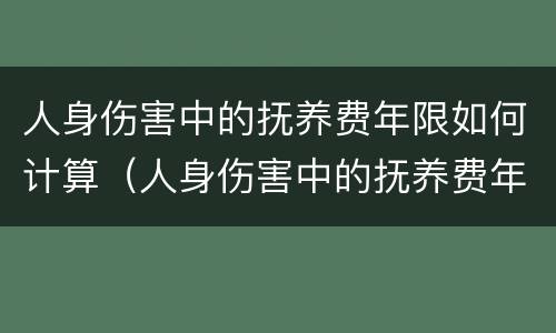 人身伤害中的抚养费年限如何计算（人身伤害中的抚养费年限如何计算出来）