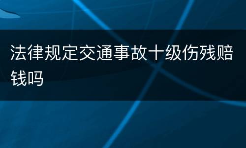 法律规定交通事故十级伤残赔钱吗