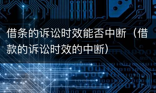 借条的诉讼时效能否中断（借款的诉讼时效的中断）