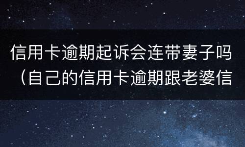 信用卡逾期起诉会连带妻子吗（自己的信用卡逾期跟老婆信用有关系吗）