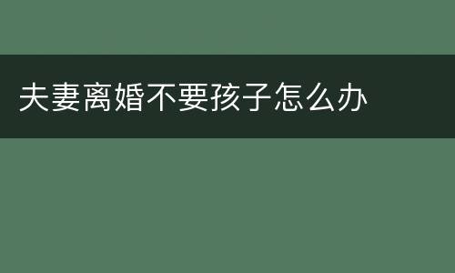 夫妻离婚不要孩子怎么办