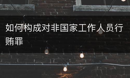 如何构成对非国家工作人员行贿罪