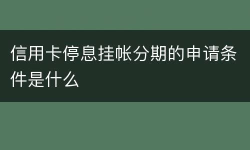 信用卡停息挂帐分期的申请条件是什么