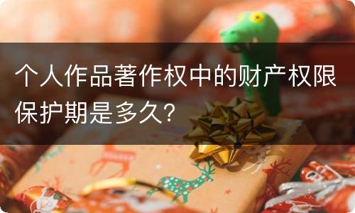 个人作品著作权中的财产权限保护期是多久？