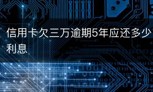 信用卡欠三万逾期5年应还多少利息