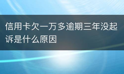信用卡欠一万多逾期三年没起诉是什么原因