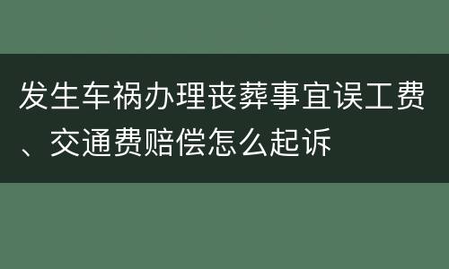 发生车祸办理丧葬事宜误工费、交通费赔偿怎么起诉
