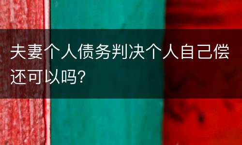 夫妻个人债务判决个人自己偿还可以吗？
