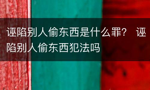 诬陷别人偷东西是什么罪？ 诬陷别人偷东西犯法吗