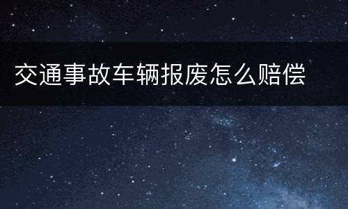 交通事故车辆报废怎么赔偿