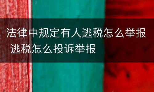 法律中规定有人逃税怎么举报 逃税怎么投诉举报