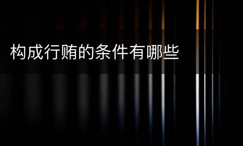构成行贿的条件有哪些