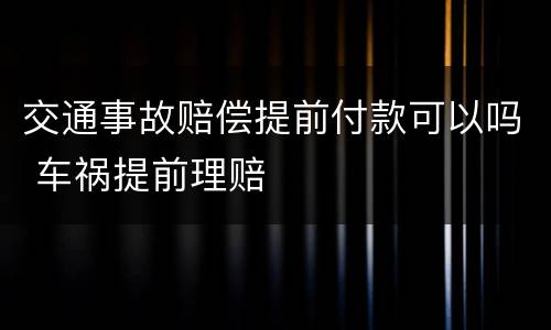 交通事故赔偿提前付款可以吗 车祸提前理赔