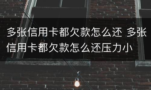 多张信用卡都欠款怎么还 多张信用卡都欠款怎么还压力小