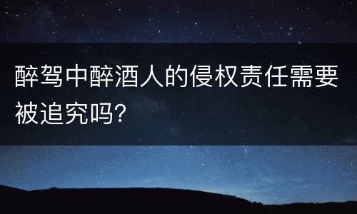 醉驾中醉酒人的侵权责任需要被追究吗？