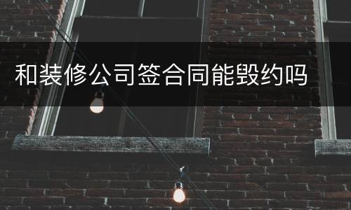 和装修公司签合同能毁约吗