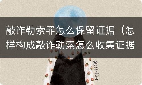 敲诈勒索罪怎么保留证据（怎样构成敲诈勒索怎么收集证据）