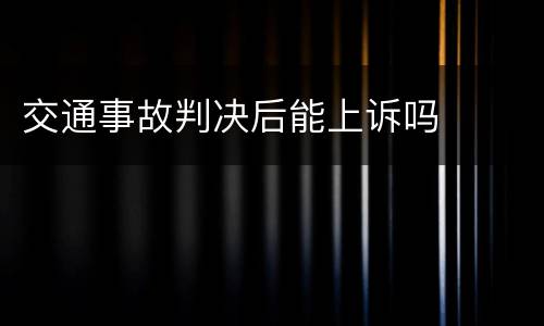 交通事故判决后能上诉吗