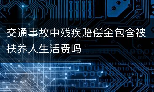 交通事故中残疾赔偿金包含被扶养人生活费吗