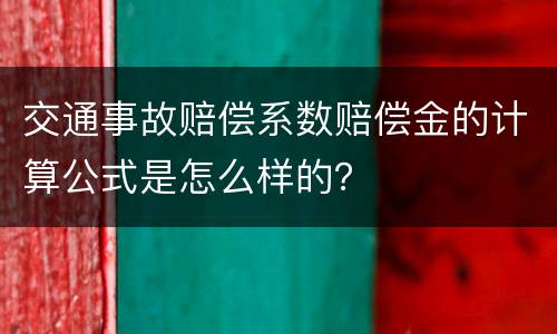 交通事故赔偿系数赔偿金的计算公式是怎么样的？