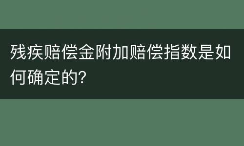 残疾赔偿金附加赔偿指数是如何确定的？