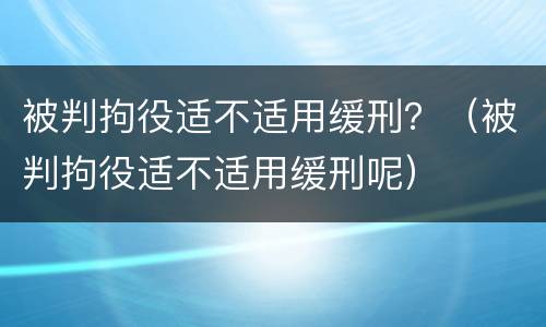 被判拘役适不适用缓刑？（被判拘役适不适用缓刑呢）