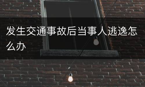 发生交通事故后当事人逃逸怎么办